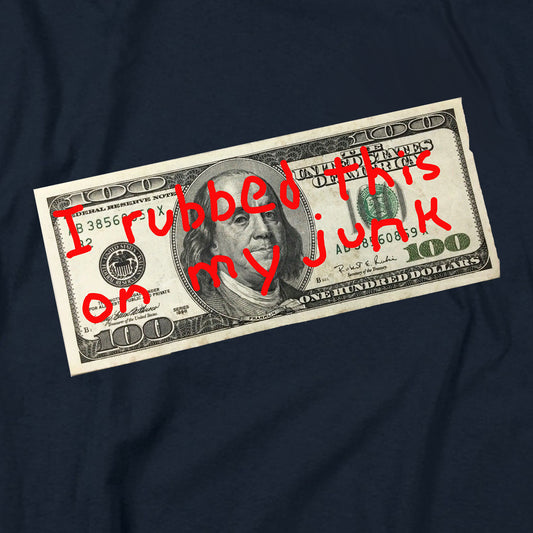 $100 I Rubbed This on My Junk T Shirt