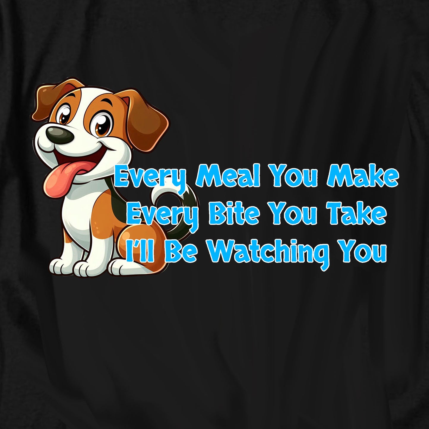 Every Meal You Make T Shirt