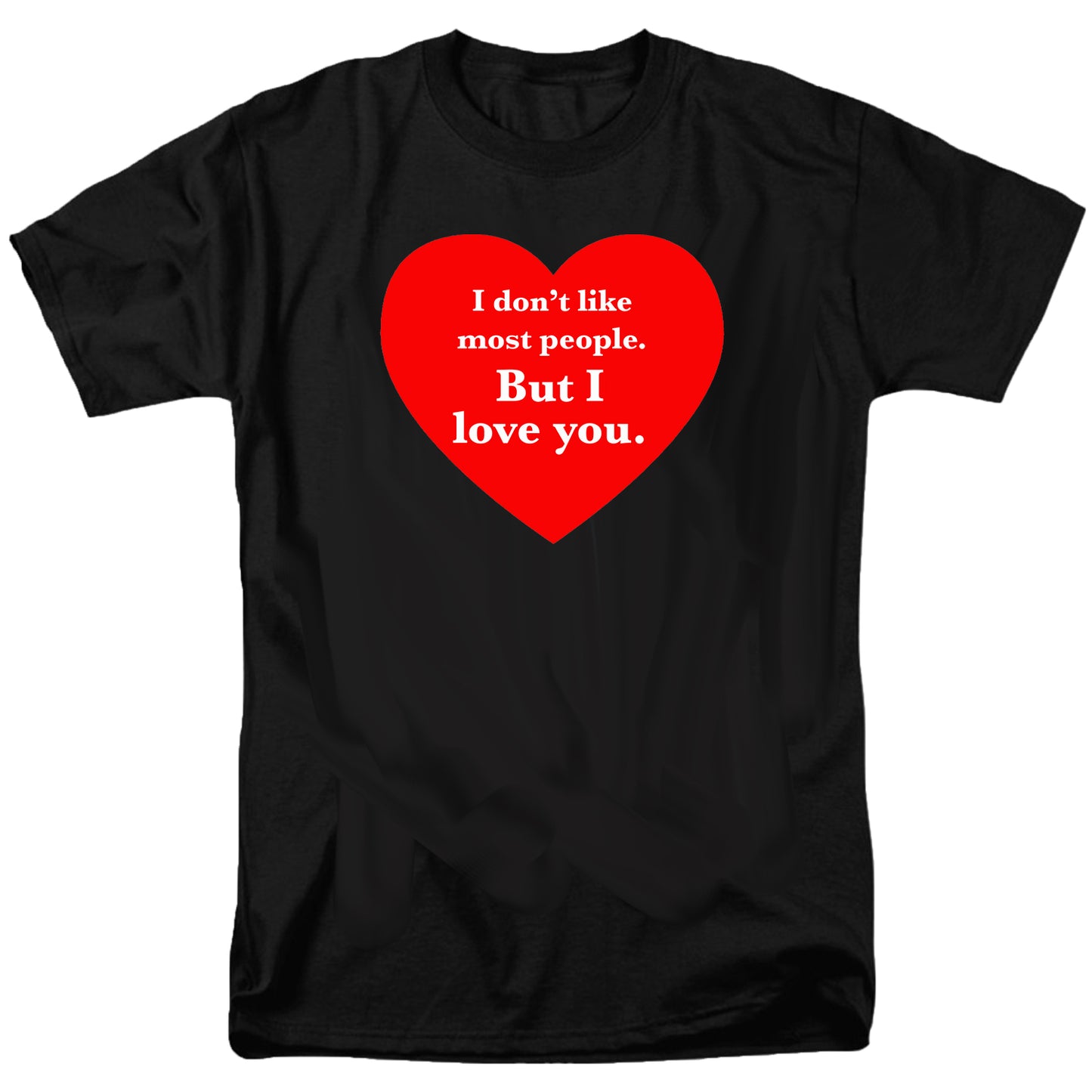 I don't like most people but I love you T Shirt