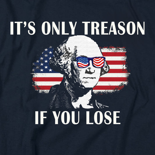 It's Only Treason If You Lose T Shirt