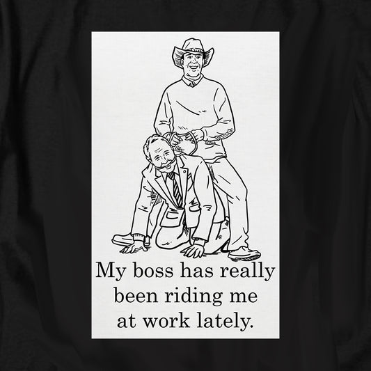 My Boss Has Really Been Riding Me At Work Lately T Shirt