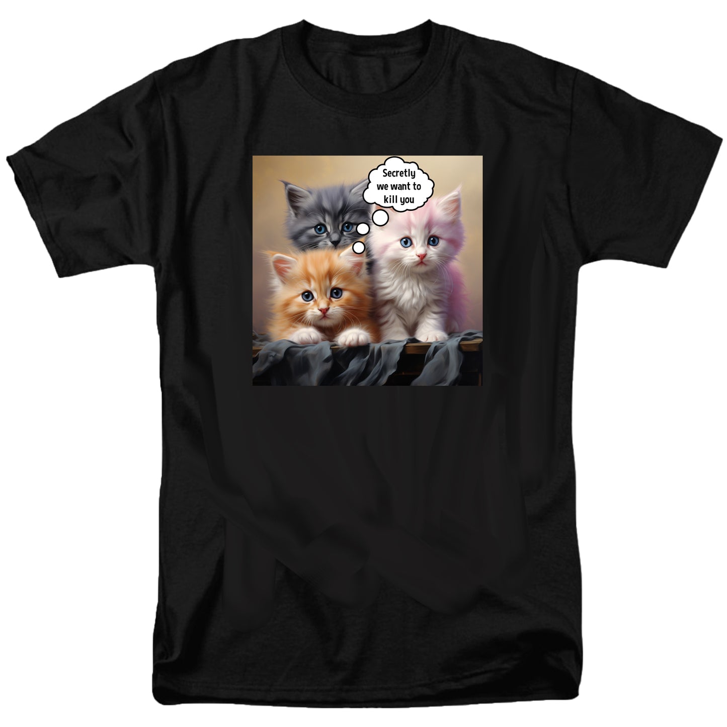Secretly we want to kill you T Shirt