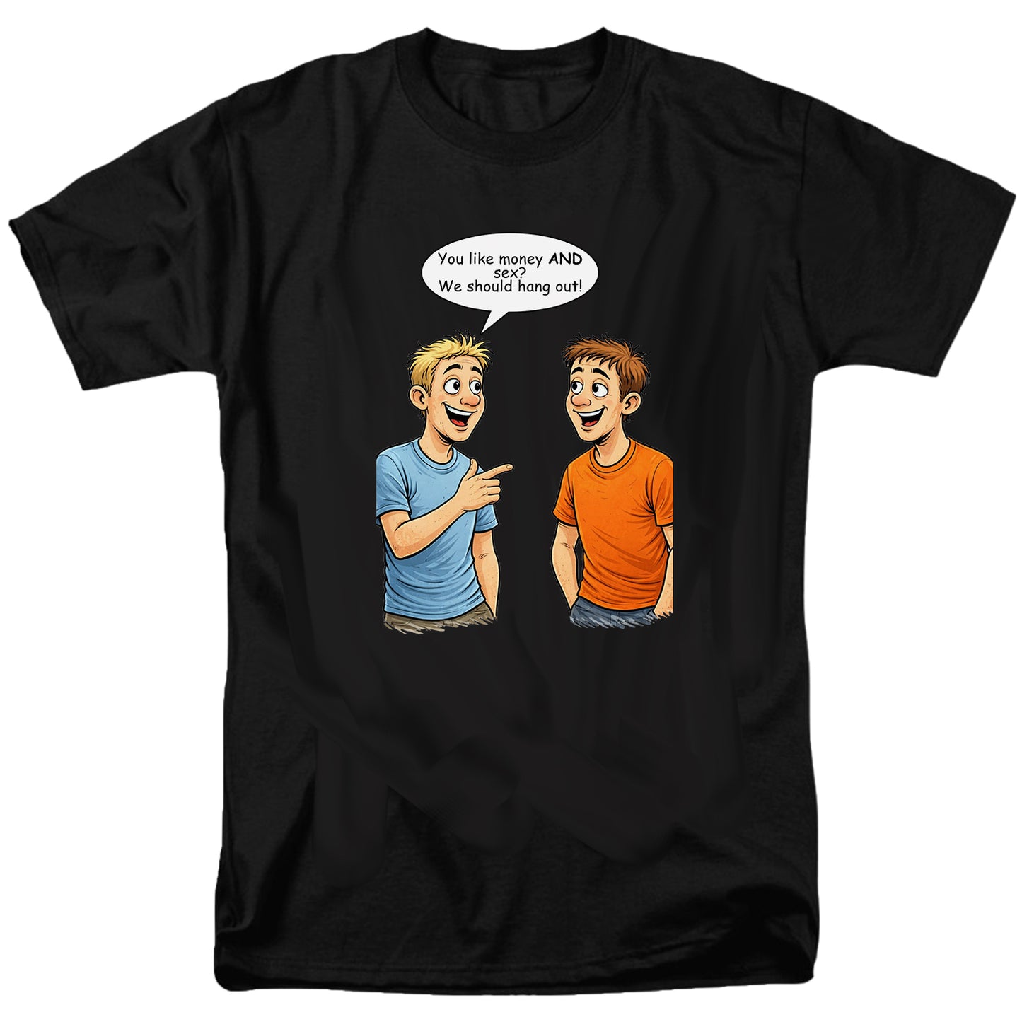 You like money AND sex? We should hang out! T Shirt