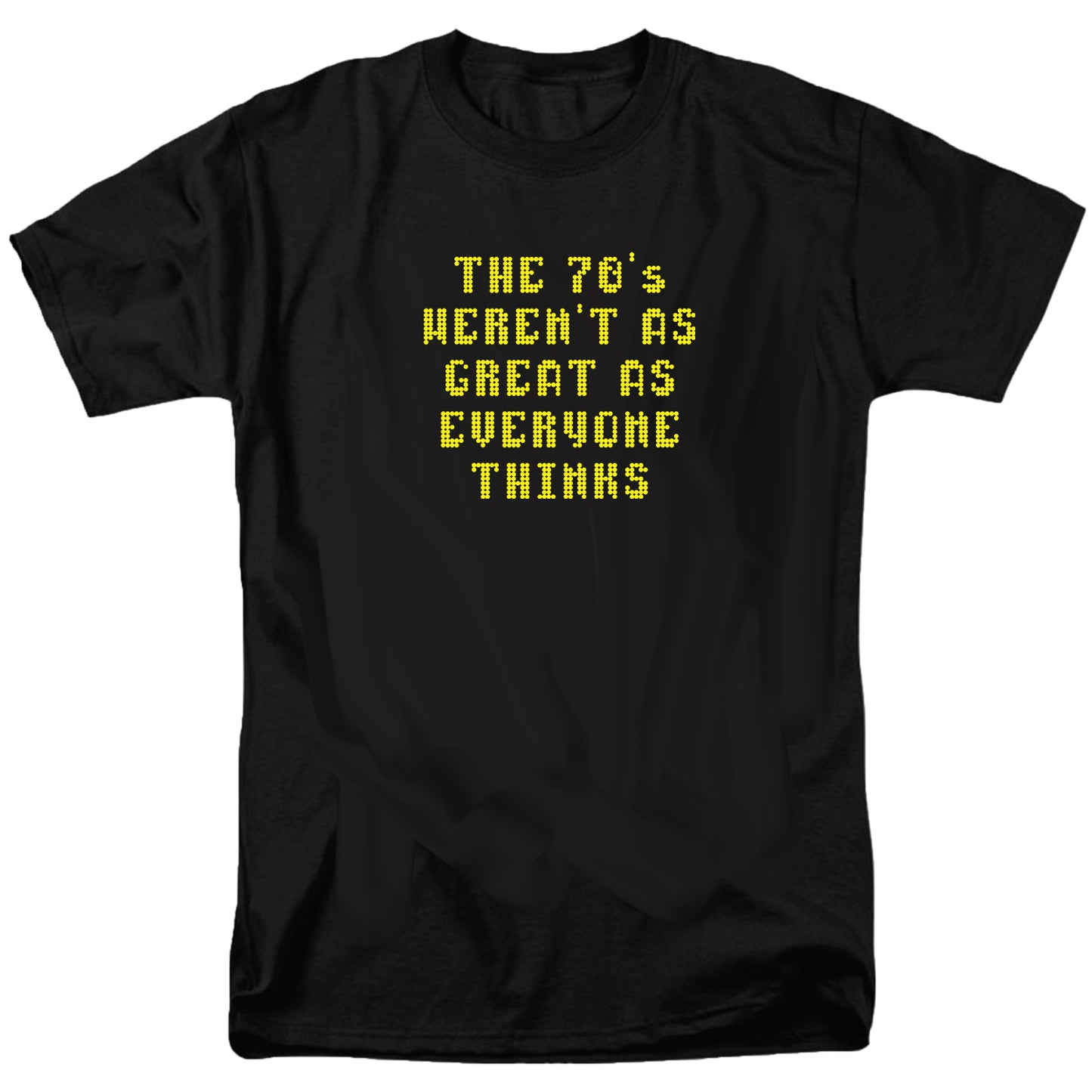 The 70's Weren't As Great As Everyone Thinks T Shirt