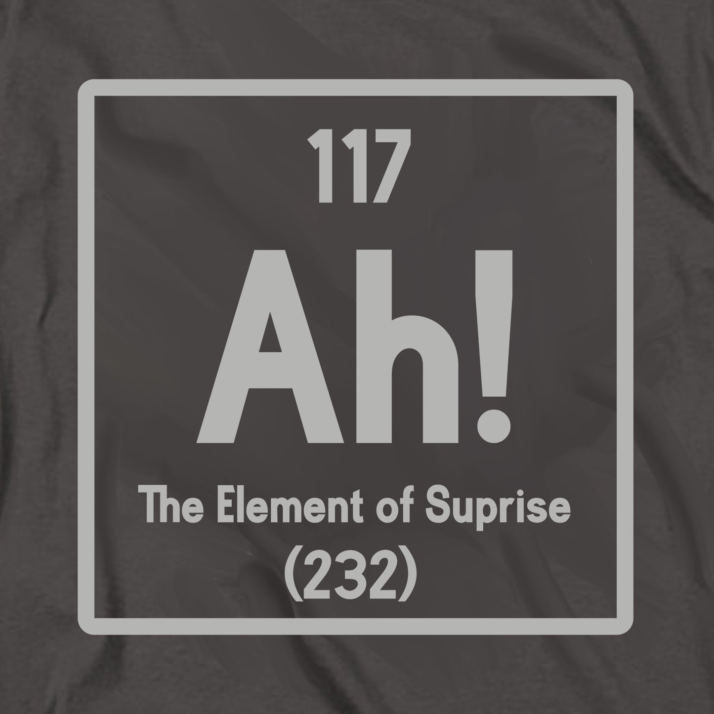 Ah the Element of Surprise T Shirt