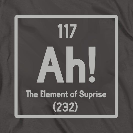 Ah the Element of Surprise T Shirt