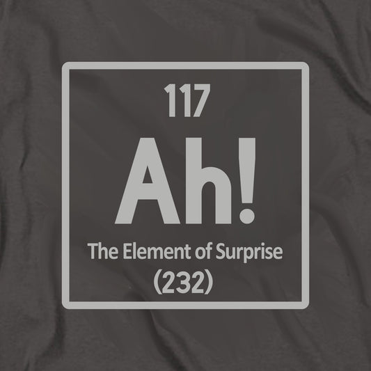 Ah the Element of Surprise T Shirt