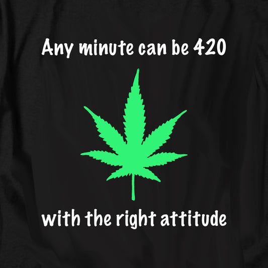 Any minute can be 420 with the right attitude T Shirt