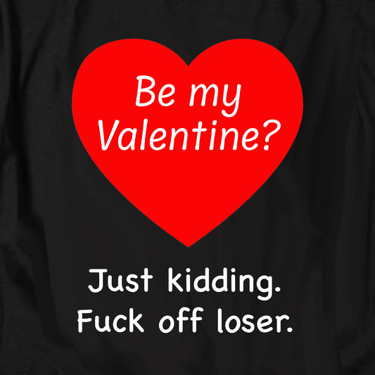 Be my Valentine? Just kidding T Shirt