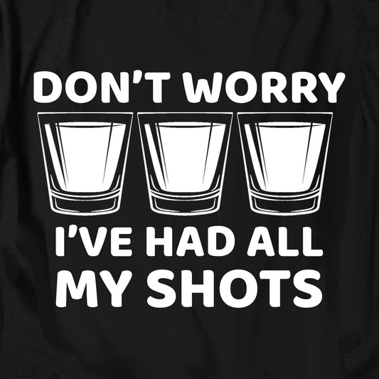 Don't Worry I've Had All My Shots T Shirt