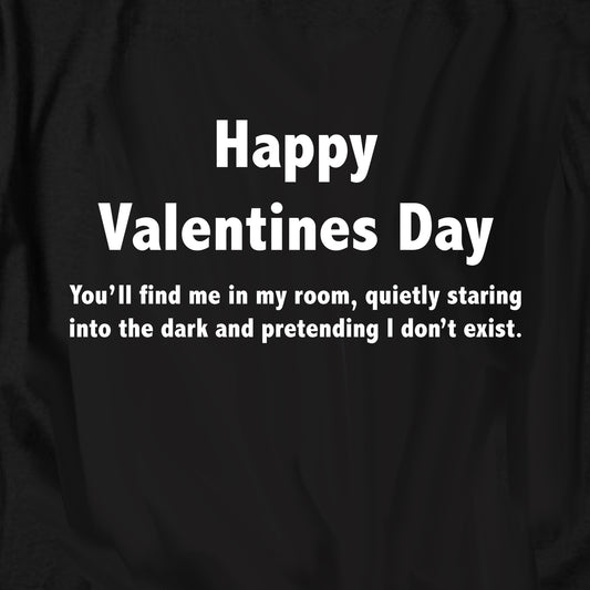 Happy Valentines Day You'll find me in my room pretending I don't exist T Shirt