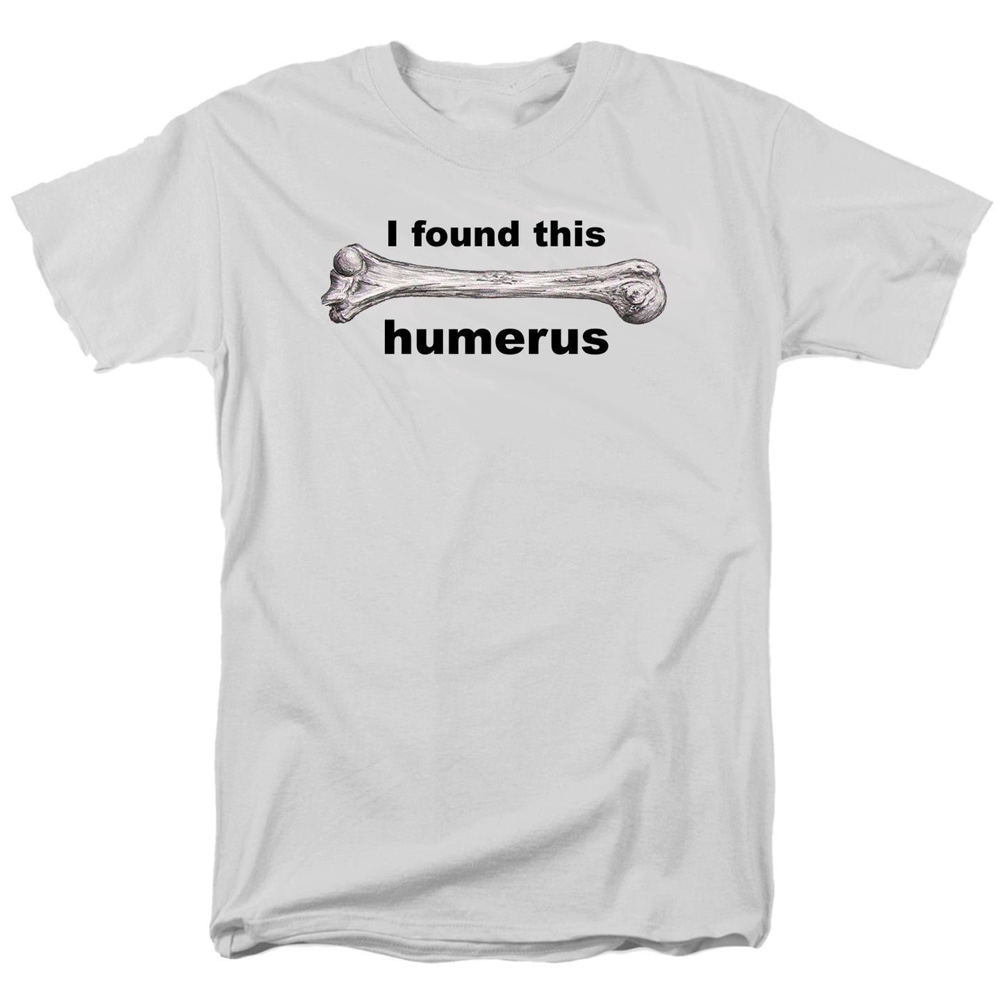 I Found This Humerus T Shirt