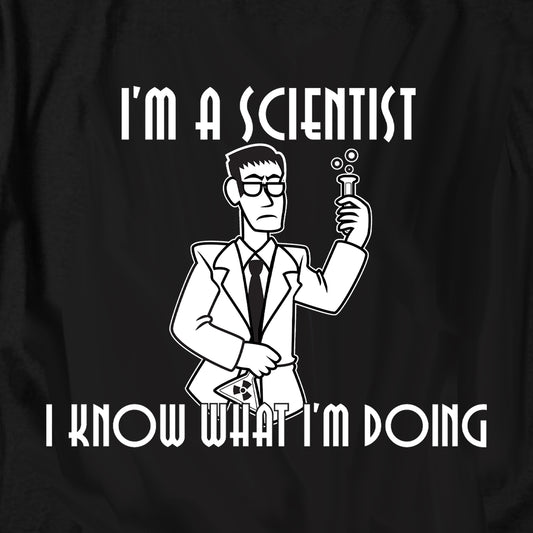 I'm a Scientist. I Know What I'm Doing T Shirt