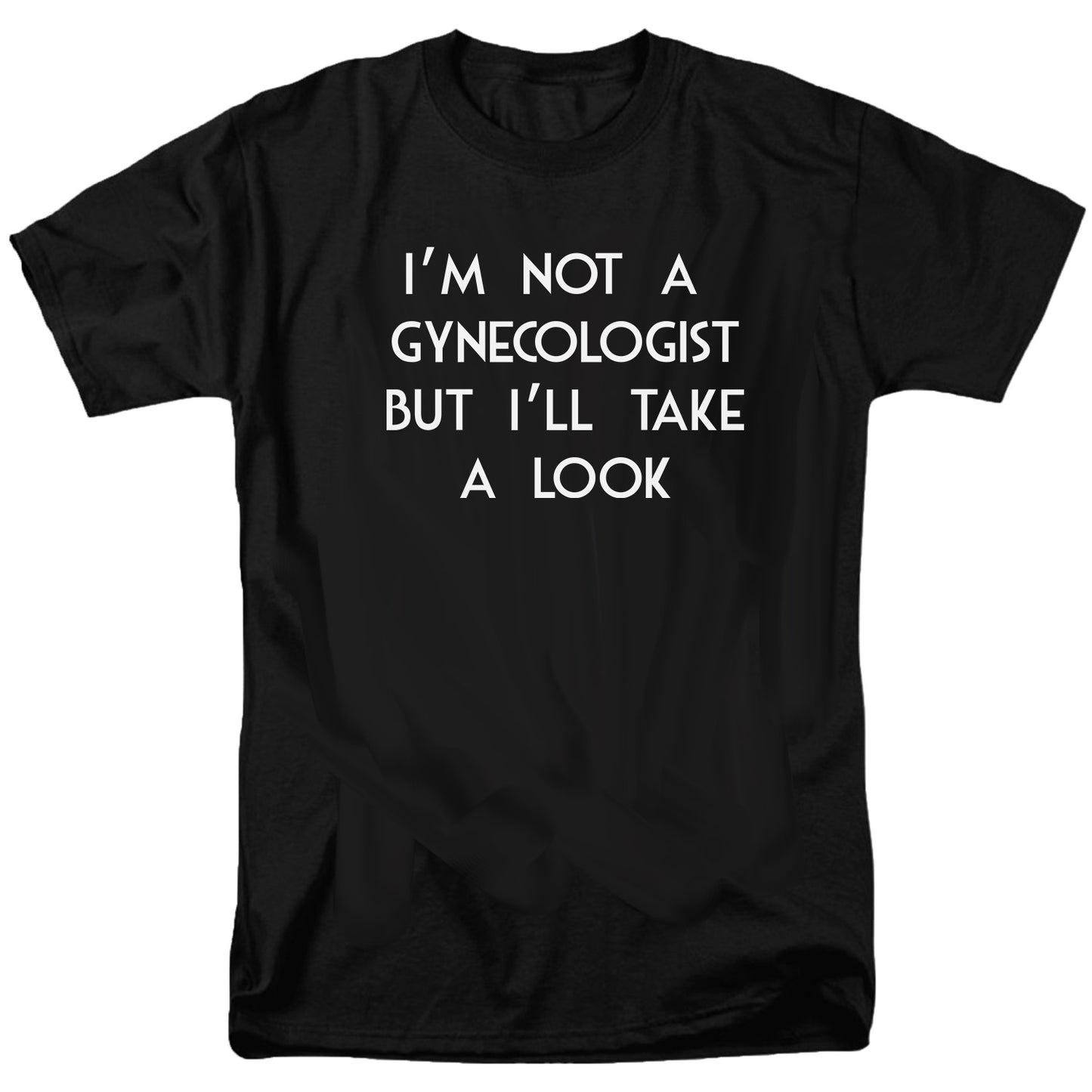 I'm not a Gynecologist but I'll Take a Look T Shirt