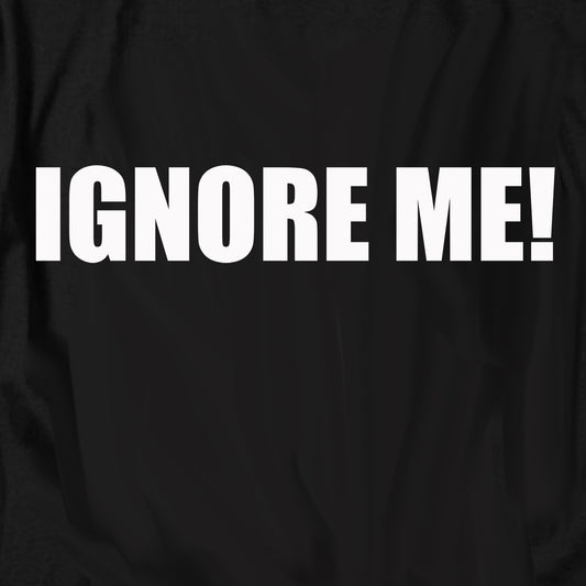 Ignore Me T Shirt