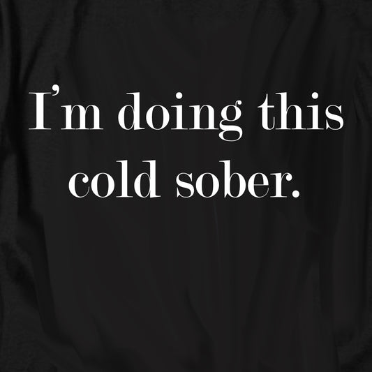 I'm Doing This Cold Sober T Shirt