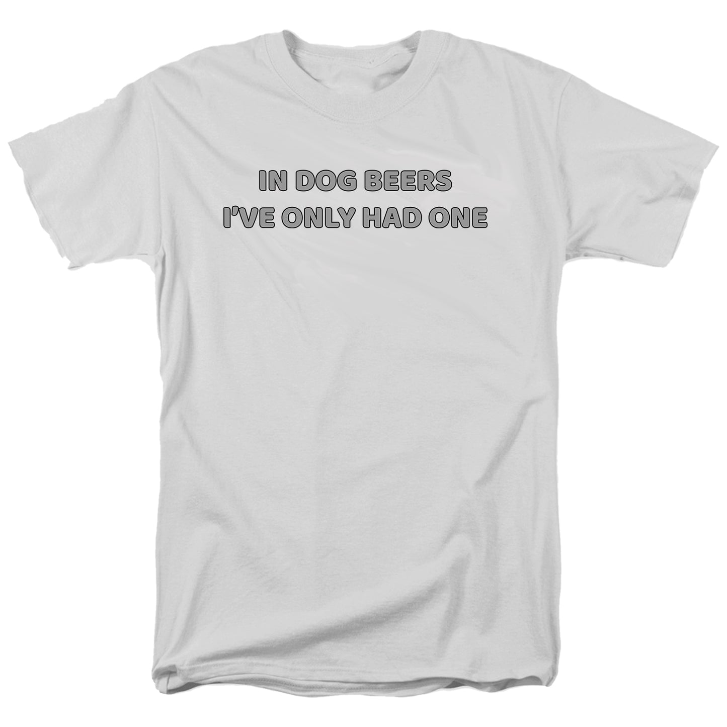 In Dog Beers I've Only Had One T Shirt