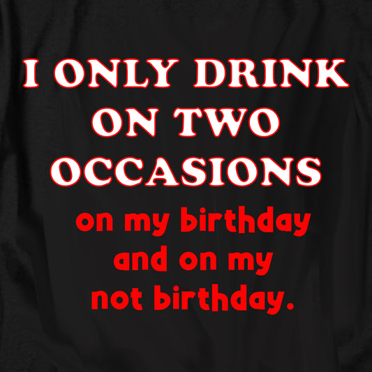 I only drink on two occasions T Shirt