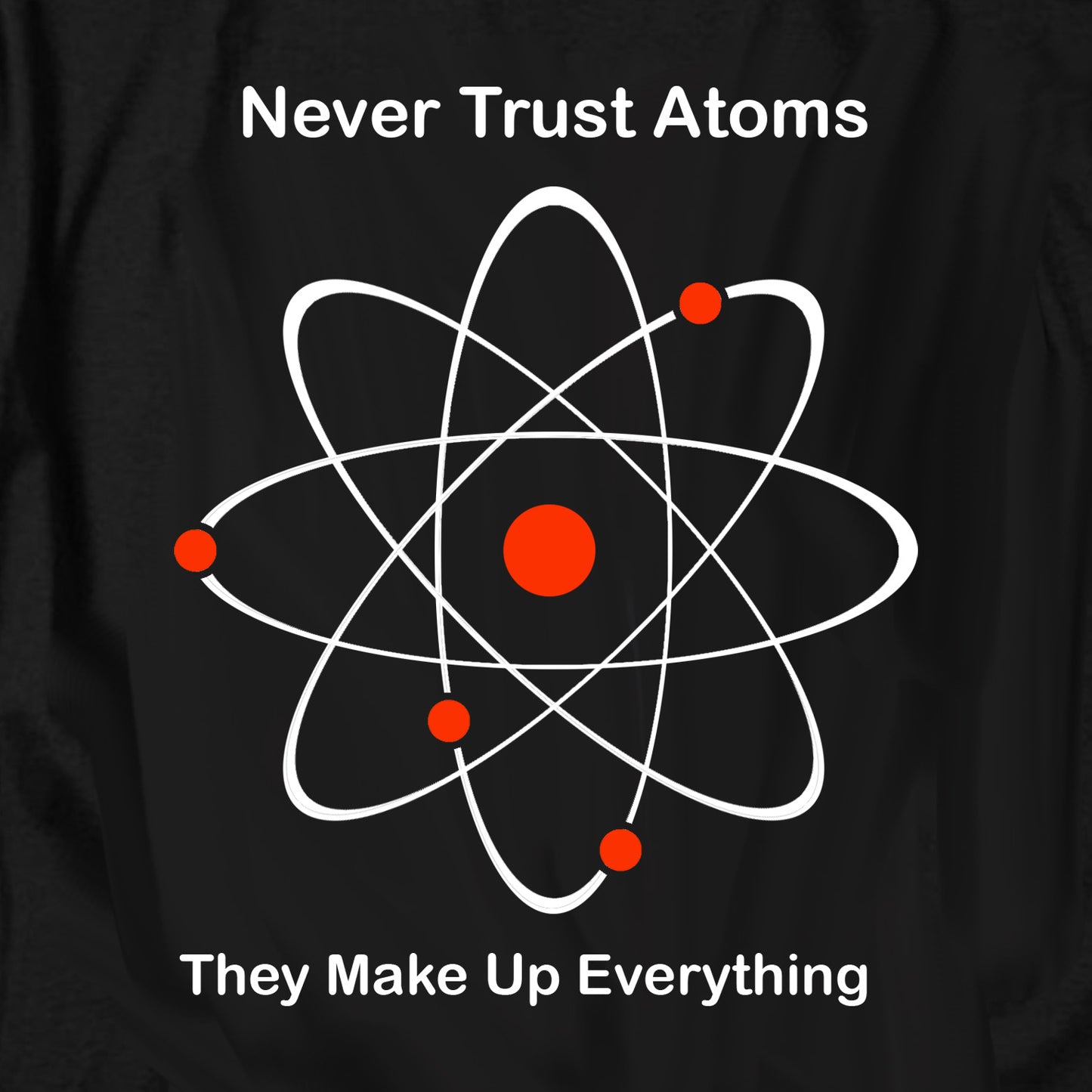 Never Trust Atoms T Shirt