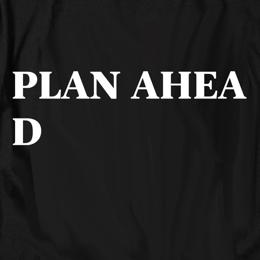 Plan Ahea D T Shirt