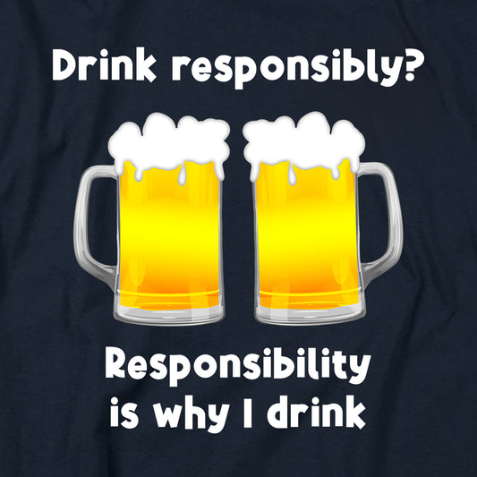 Responsibility is why I drink T Shirt