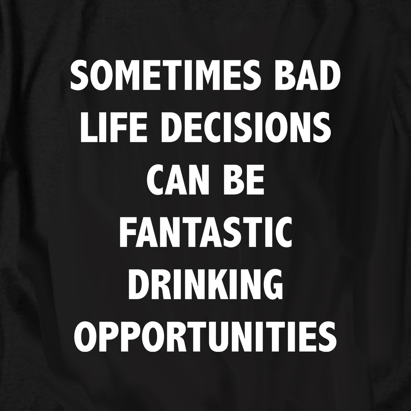 Sometimes Bad Life Decisions Can Be Fantastic T Shirt