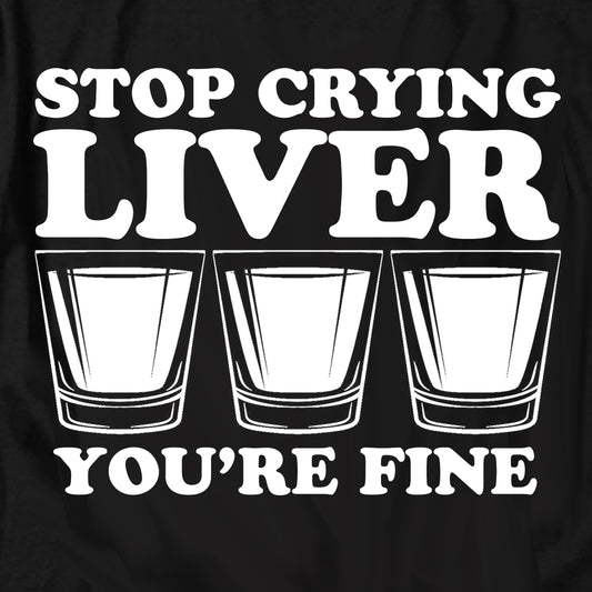 Stop Crying Liver You're Fine T Shirt