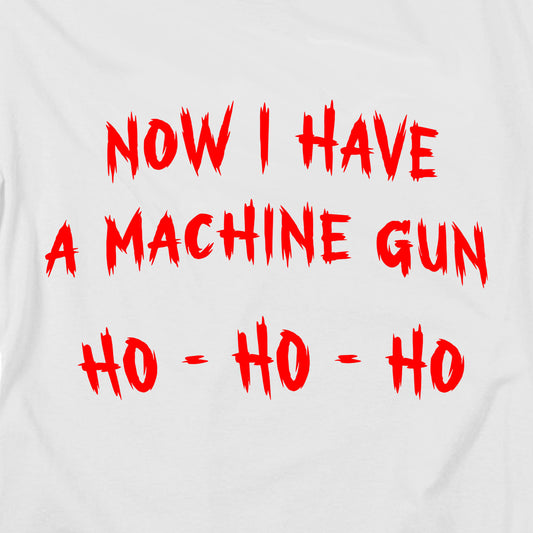 Now I Have A Machine Gun Ho Ho Ho T Shirt
