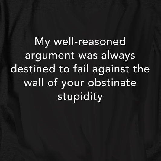 My well-reasoned argument was always destined to fail T Shirt
