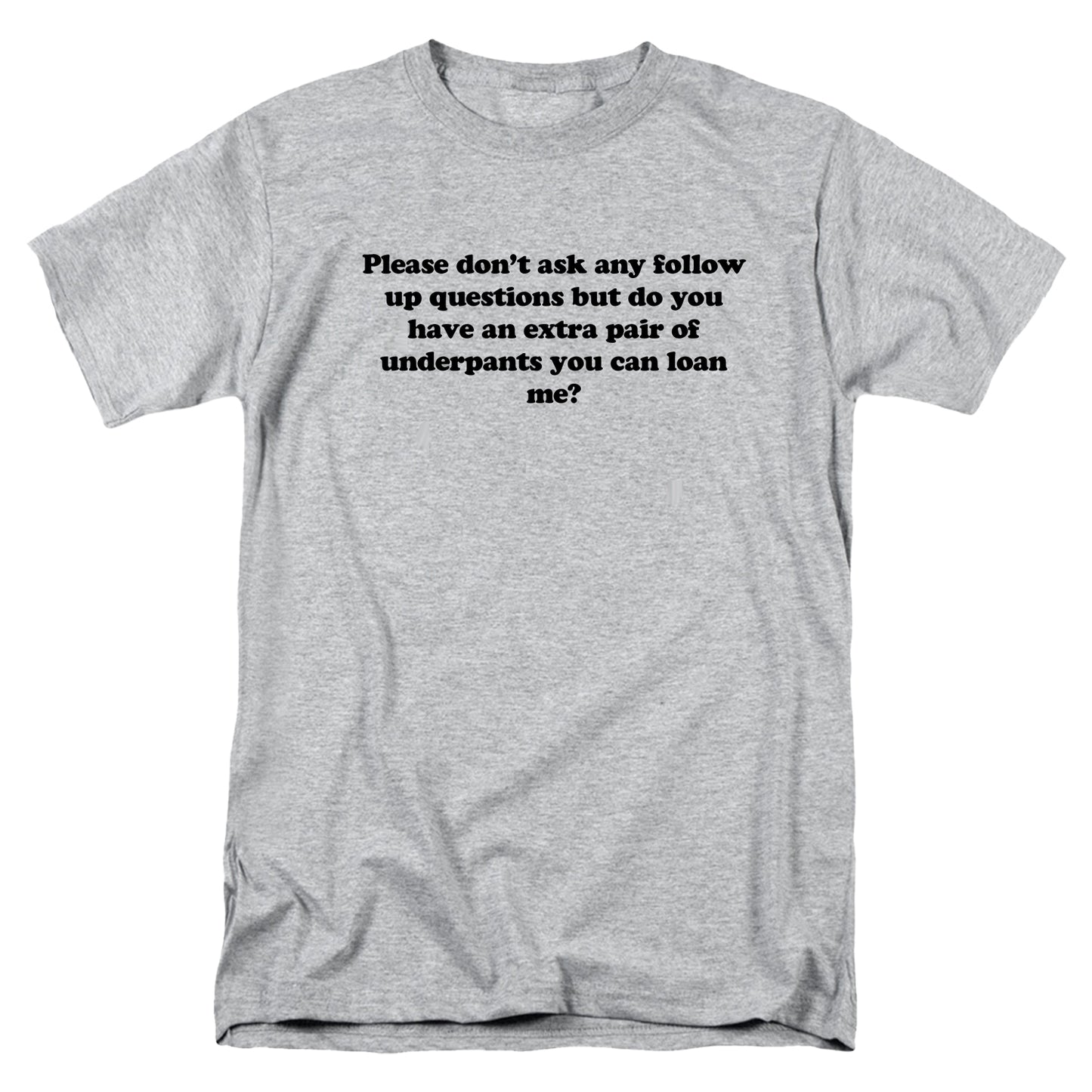 Please don’t ask any follow up questions T Shirt
