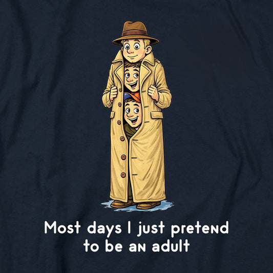 Most days I just pretend to be an adult T Shirt