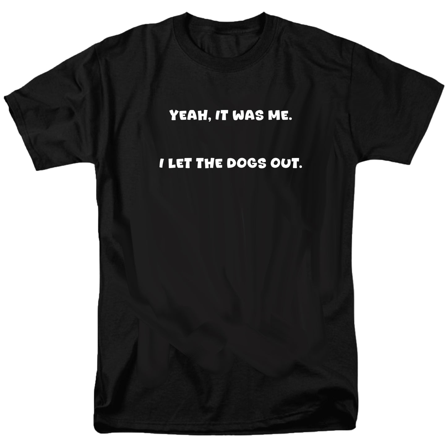 Yeah, it was me. I let the dogs out T Shirt