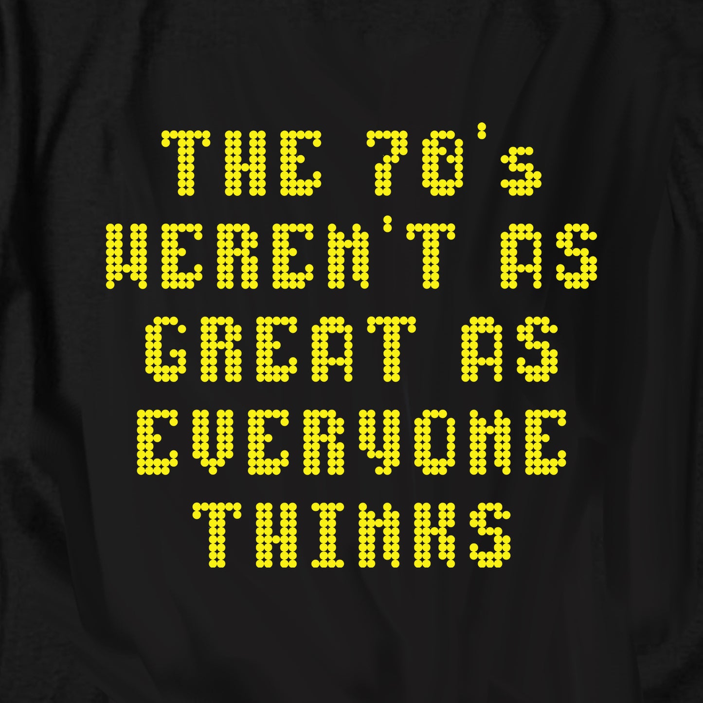 The 70's Weren't As Great As Everyone Thinks T Shirt