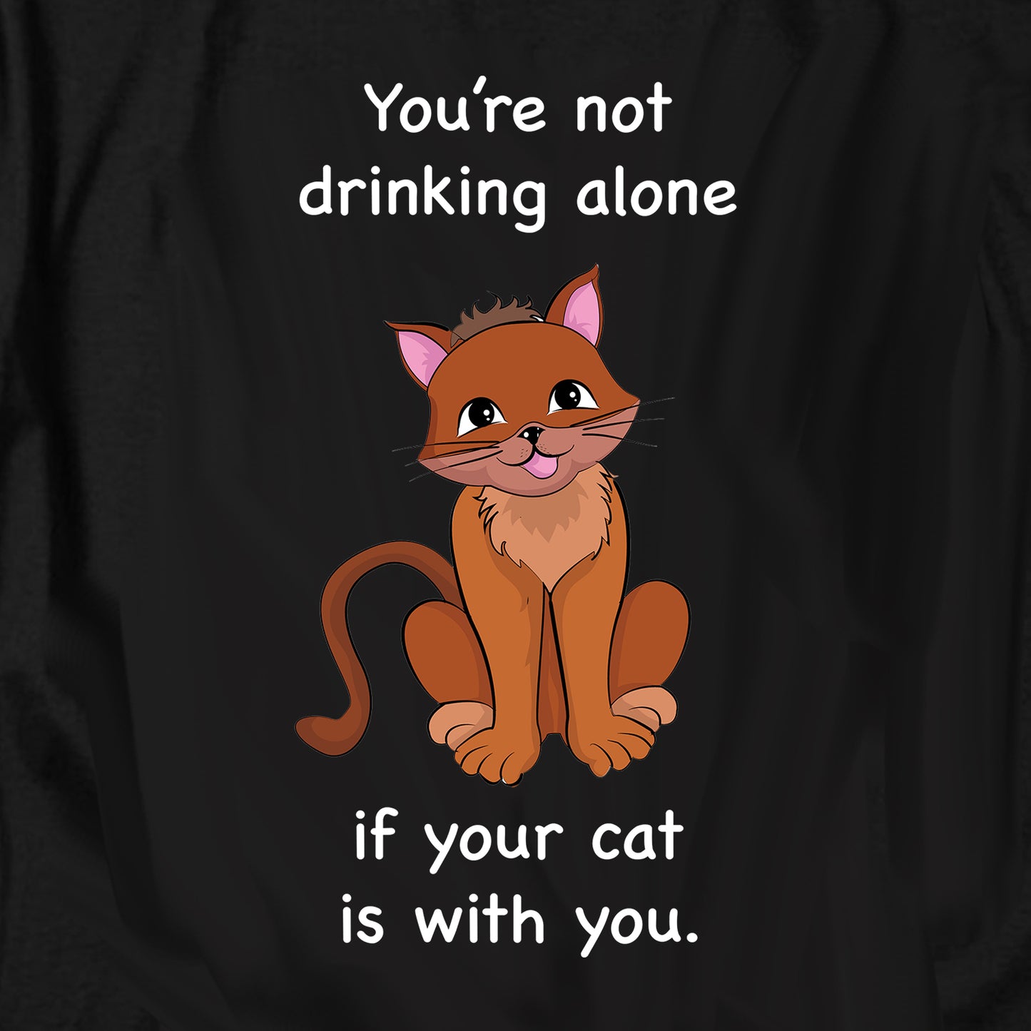 You're not drinking alone if your cat is with you T Shirt