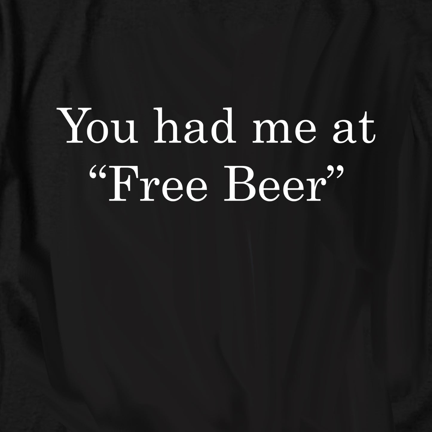 You had me at Free Beer T Shirt